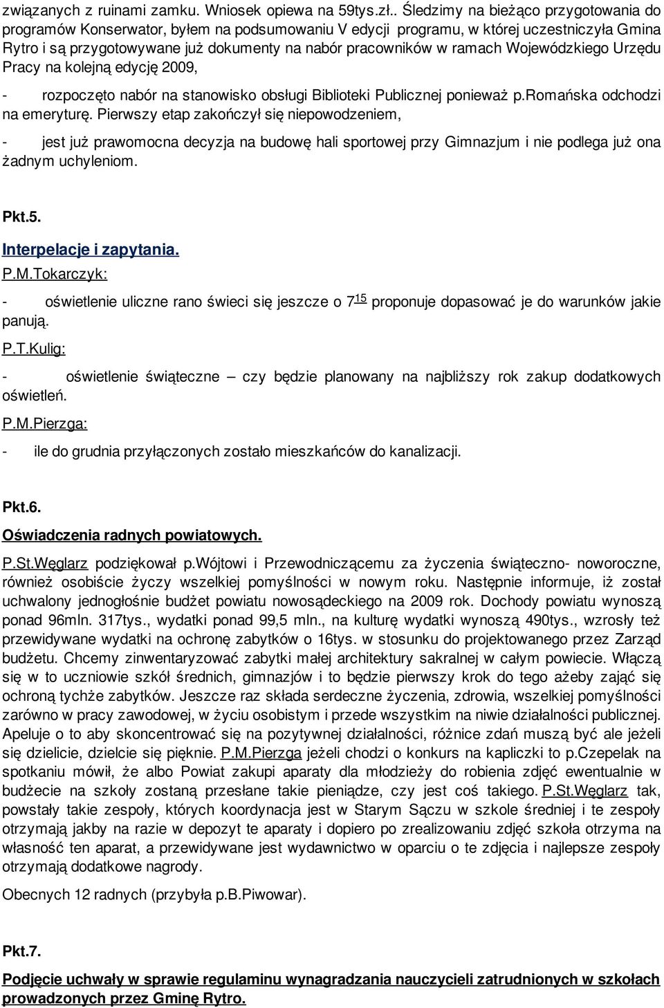 ramach Wojewódzkiego Urzędu Pracy na kolejną edycję 2009, - rozpoczęto nabór na stanowisko obsługi Biblioteki Publicznej ponieważ p.romańska odchodzi na emeryturę.