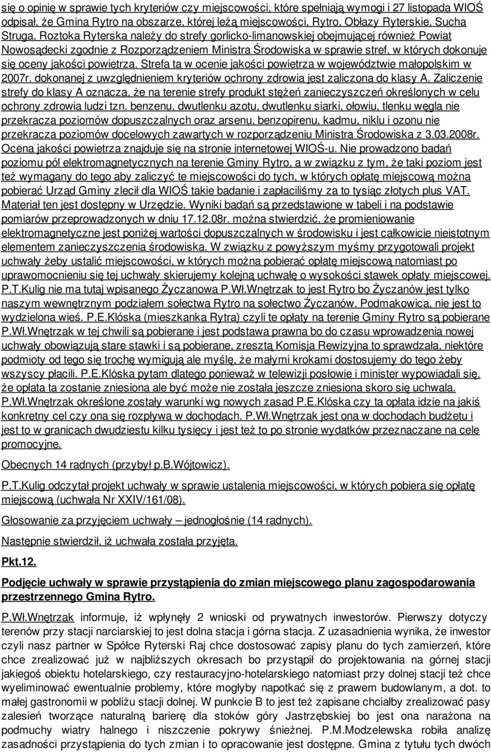 jakości powietrza. Strefa ta w ocenie jakości powietrza w województwie małopolskim w 2007r. dokonanej z uwzględnieniem kryteriów ochrony zdrowia jest zaliczona do klasy A.