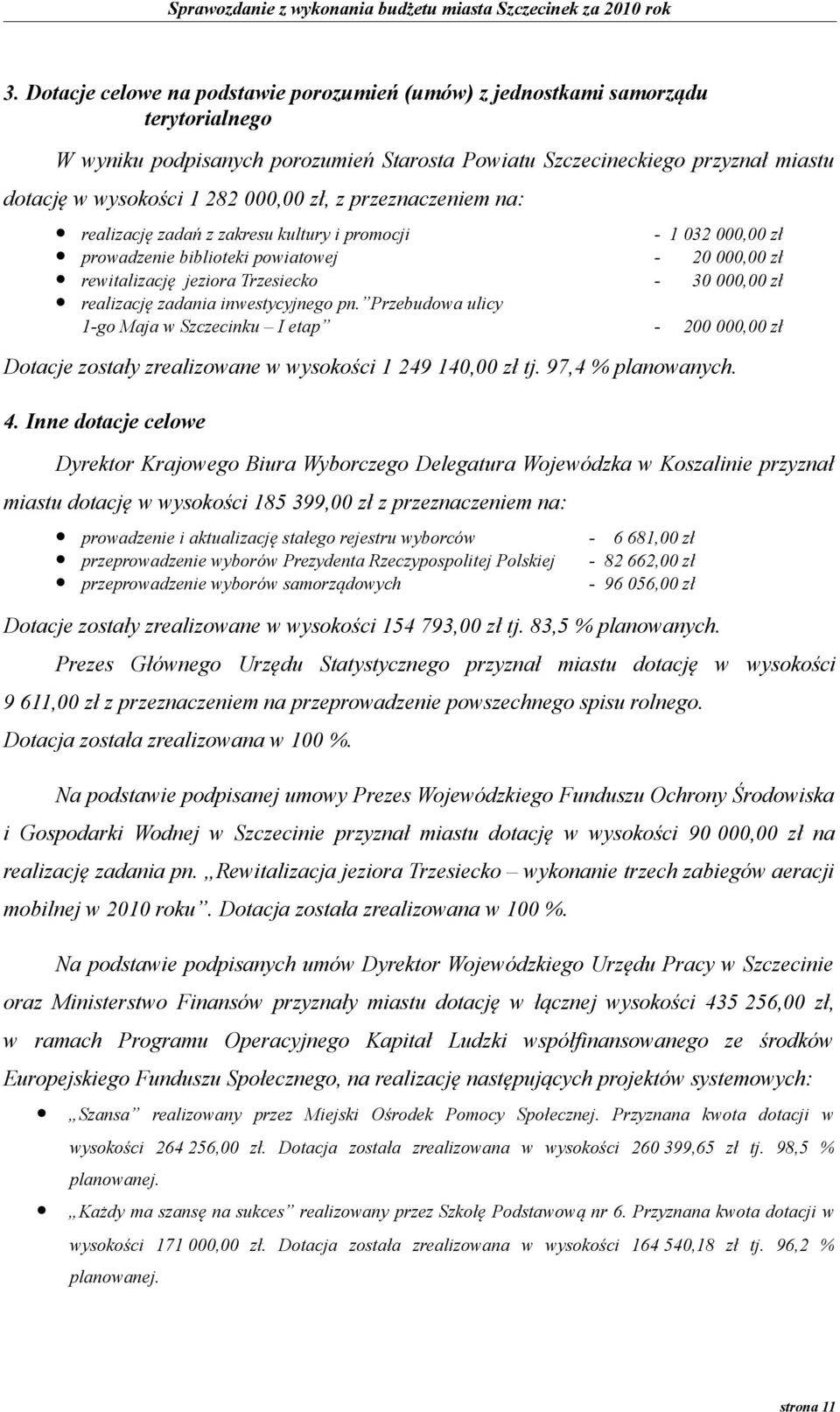 realizację zadania inwestycyjnego pn. Przebudowa ulicy 1-go Maja w Szczecinku I etap - 200 000,00 zł Dotacje zostały zrealizowane w wysokości 1 249 140,00 zł tj. 97,4 % planowanych. 4.