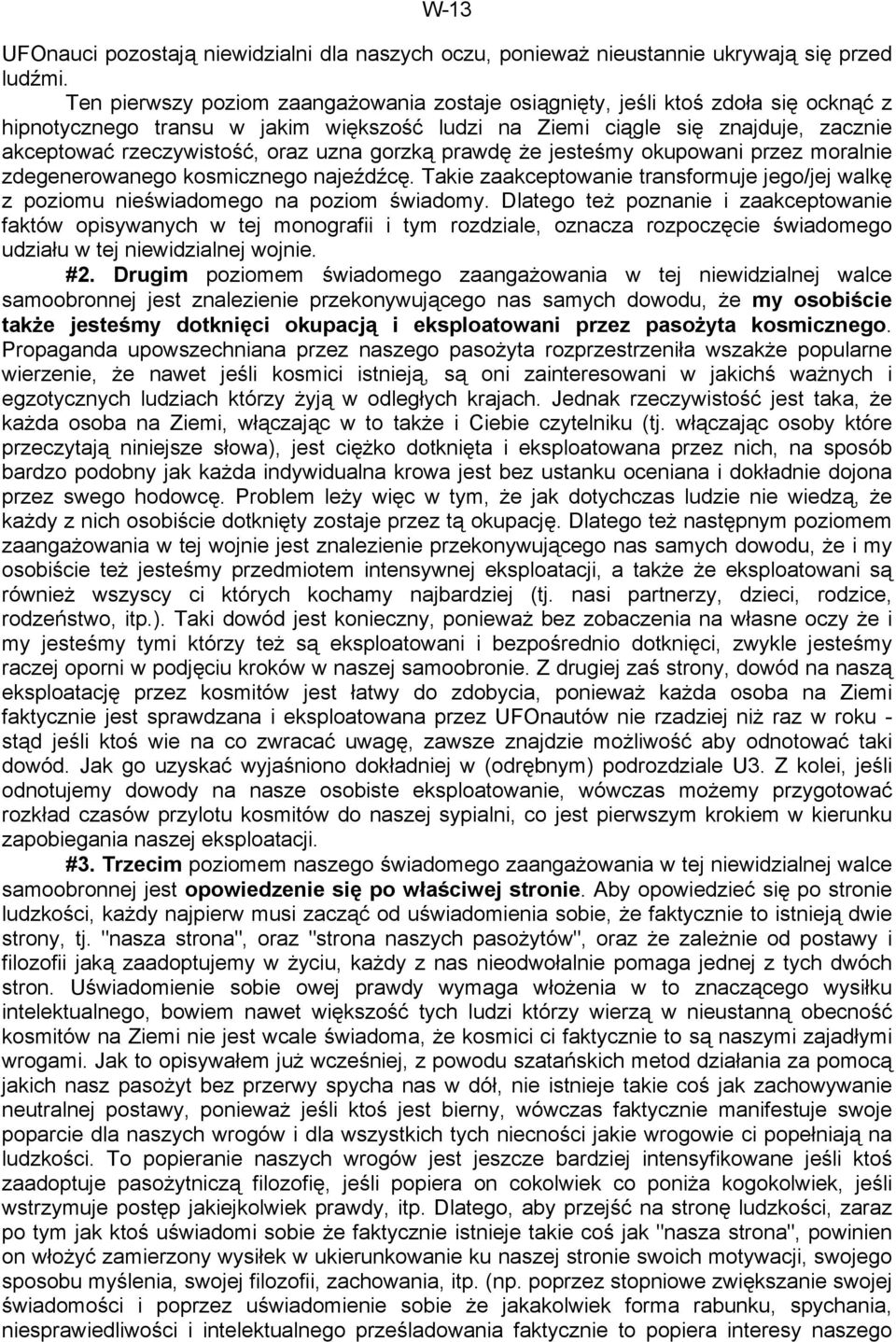 uzna gorzką prawdę że jesteśmy okupowani przez moralnie zdegenerowanego kosmicznego najeźdźcę. Takie zaakceptowanie transformuje jego/jej walkę z poziomu nieświadomego na poziom świadomy.