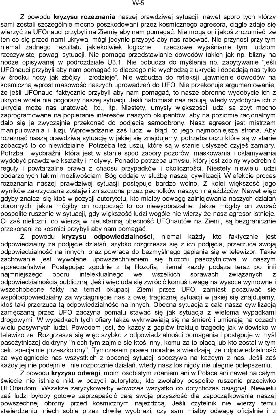 Nie przynosi przy tym niemal żadnego rezultatu jakiekolwiek logiczne i rzeczowe wyjaśnianie tym ludziom rzeczywistej powagi sytuacji. Nie pomaga przedstawianie dowodów takich jak np.