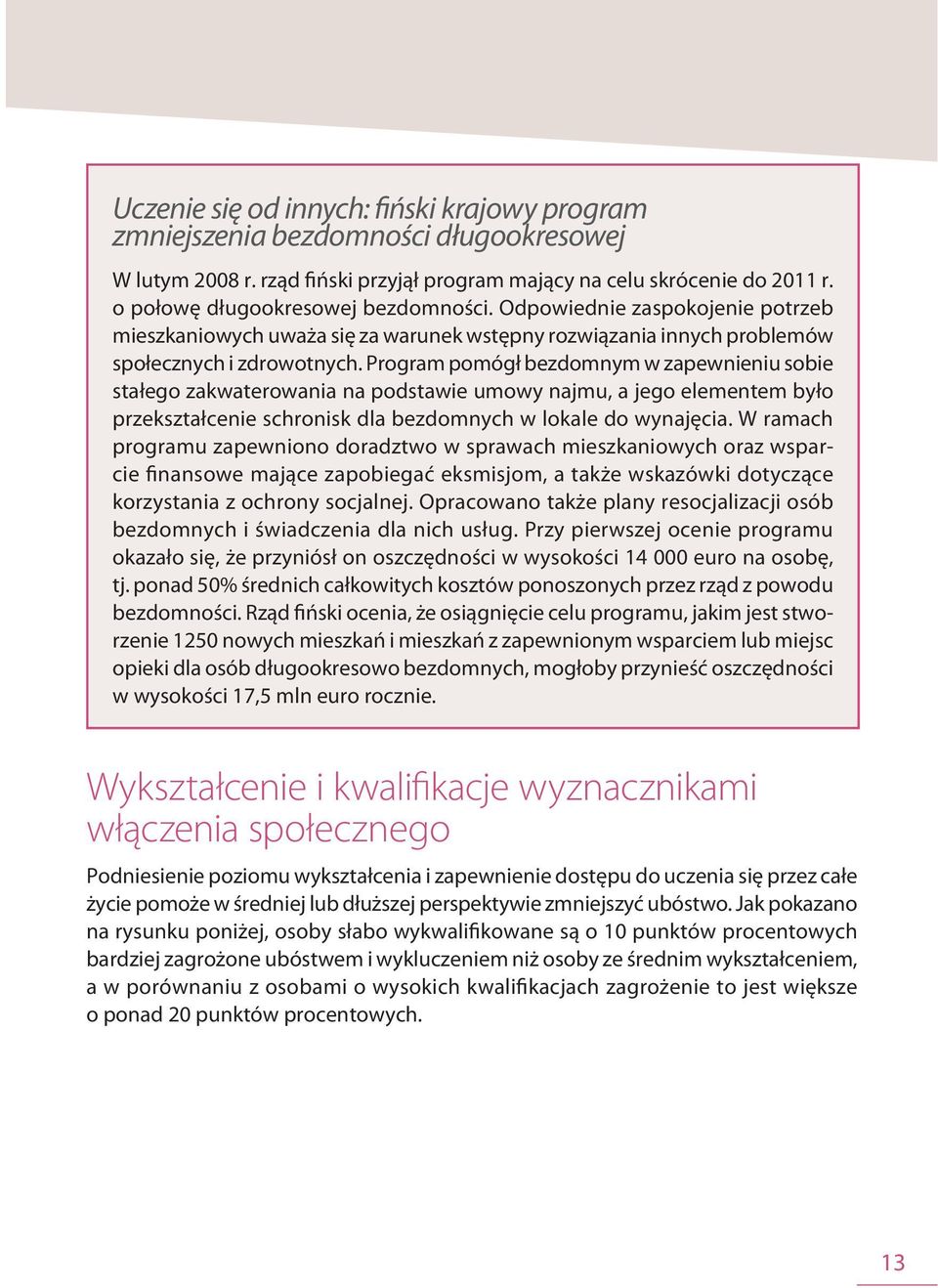 Program pomógł bezdomnym w zapewnieniu sobie stałego zakwaterowania na podstawie umowy najmu, a jego elementem było przekształcenie schronisk dla bezdomnych w lokale do wynajęcia.