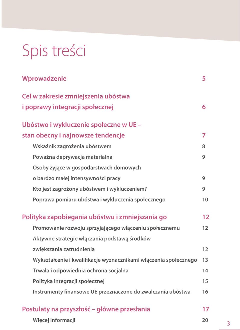 9 Poprawa pomiaru ubóstwa i wykluczenia społecznego 10 Polityka zapobiegania ubóstwu i zmniejszania go 12 Promowanie rozwoju sprzyjającego włączeniu społecznemu 12 Aktywne strategie włączania