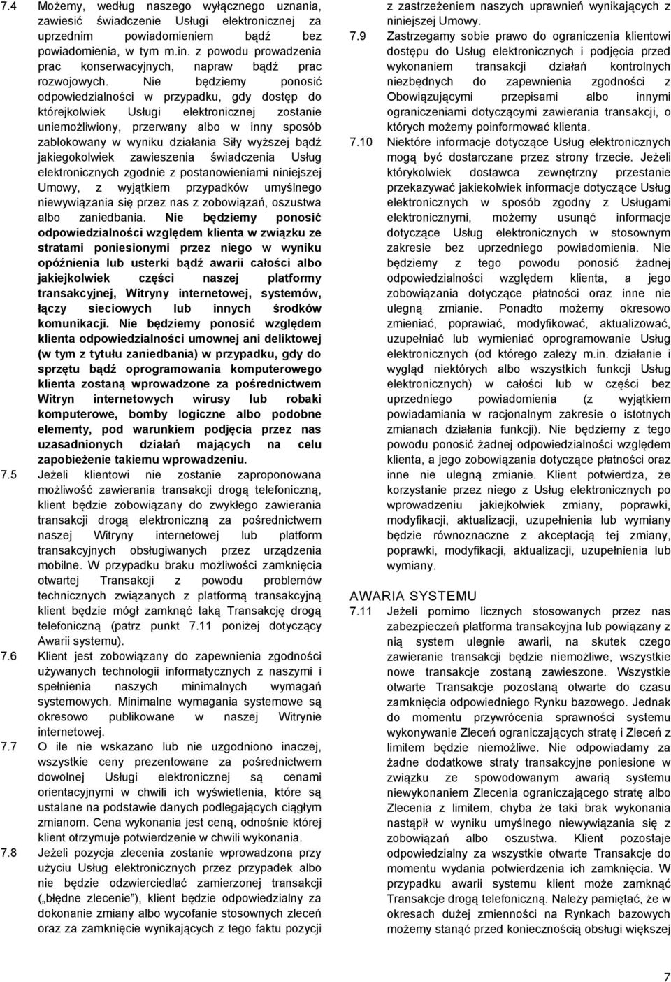 Nie będziemy ponosić odpowiedzialności w przypadku, gdy dostęp do którejkolwiek Usługi elektronicznej zostanie uniemożliwiony, przerwany albo w inny sposób zablokowany w wyniku działania Siły wyższej