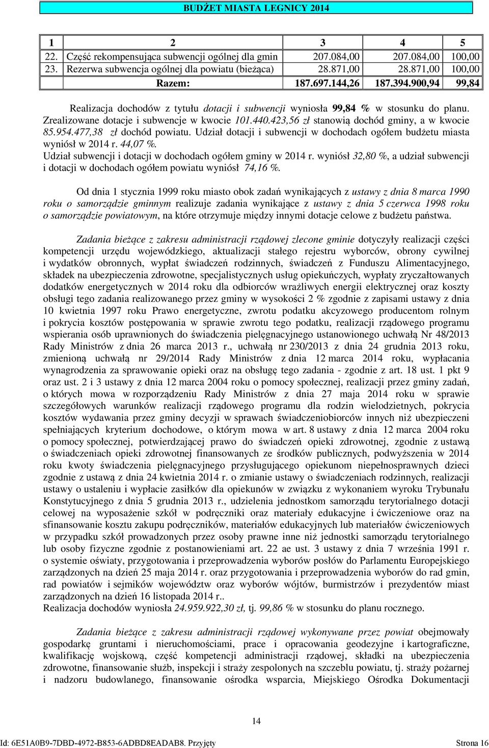 423,56 zł stanowią dochód gminy, a w kwocie 85.954.477,38 zł dochód powiatu. Udział dotacji i subwencji w dochodach ogółem budżetu miasta wyniósł w 2014 r. 44,07 %.