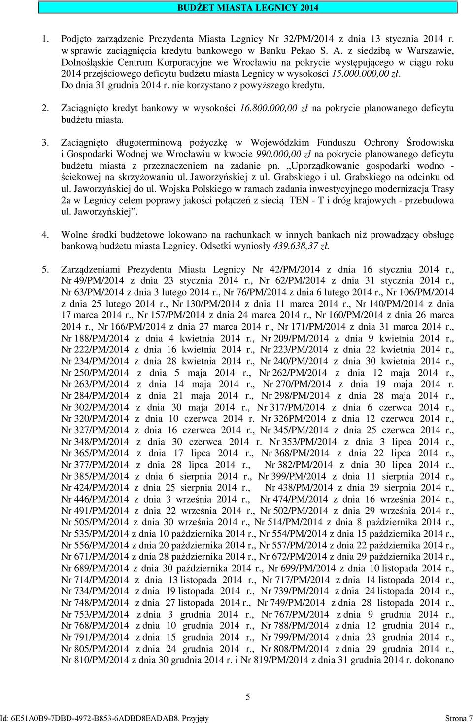 Do dnia 31 grudnia 2014 r. nie korzystano z powyższego kredytu. 2. Zaciągnięto kredyt bankowy w wysokości 16.800.000,00 zł na pokrycie planowanego deficytu budżetu miasta. 3. Zaciągnięto długoterminową pożyczkę w Wojewódzkim Funduszu Ochrony Środowiska i Gospodarki Wodnej we Wrocławiu w kwocie 990.