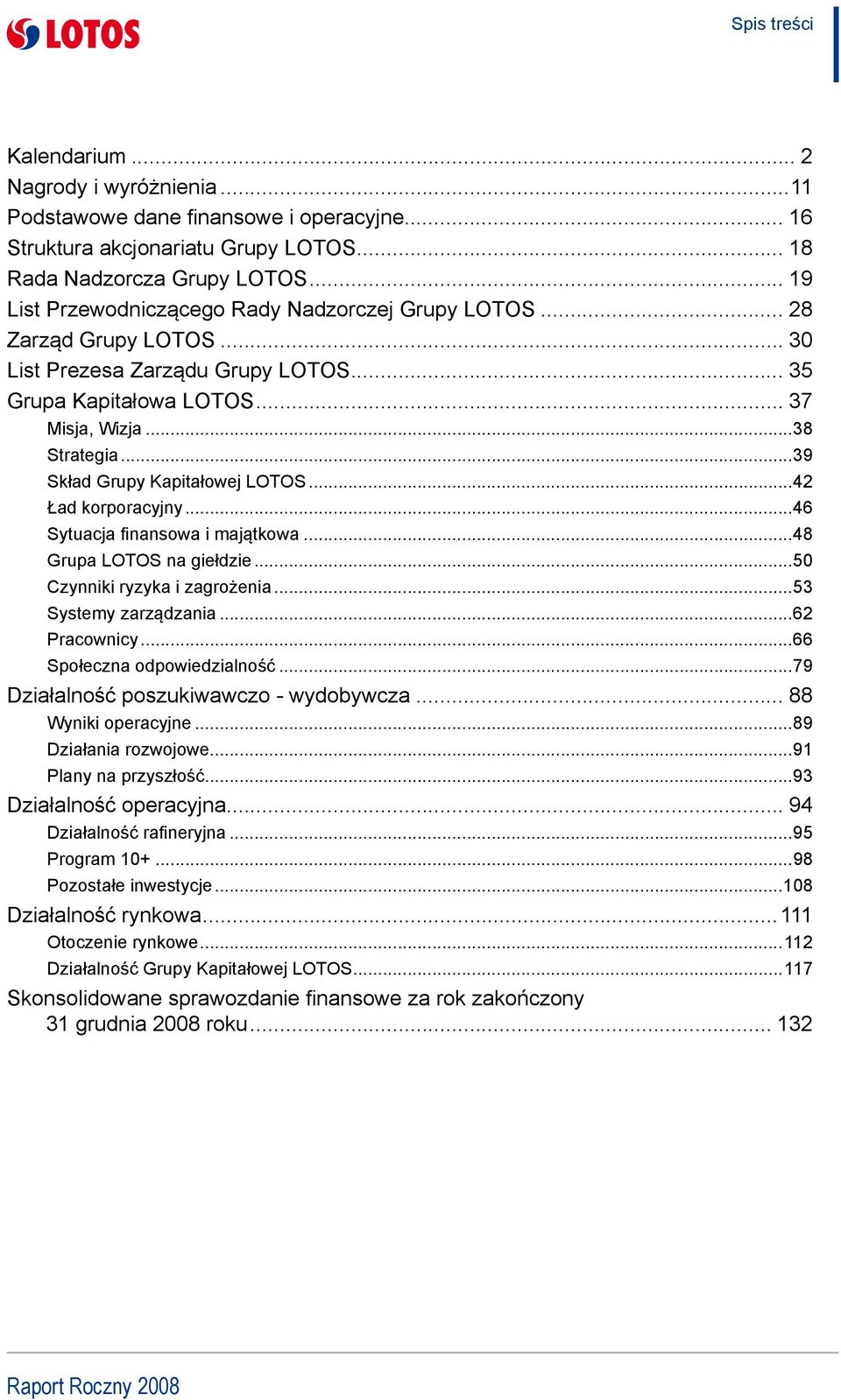 ..39 Skład Grupy Kapitałowej LOTOS...42 Ład korporacyjny...46 Sytuacja finansowa i majątkowa...48 Grupa LOTOS na giełdzie...50 Czynniki ryzyka i zagrożenia...53 Systemy zarządzania...62 Pracownicy.