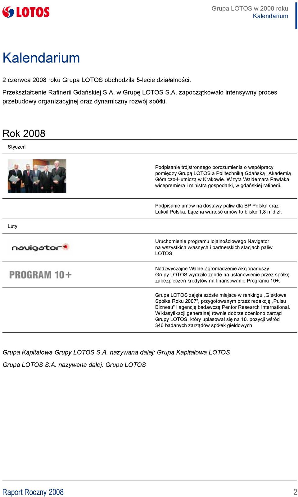 Rok 2008 Styczeń Podpisanie trójstronnego porozumienia o współpracy pomiędzy Grupą LOTOS a Politechniką Gdańską i Akademią Górniczo-Hutniczą w Krakowie.