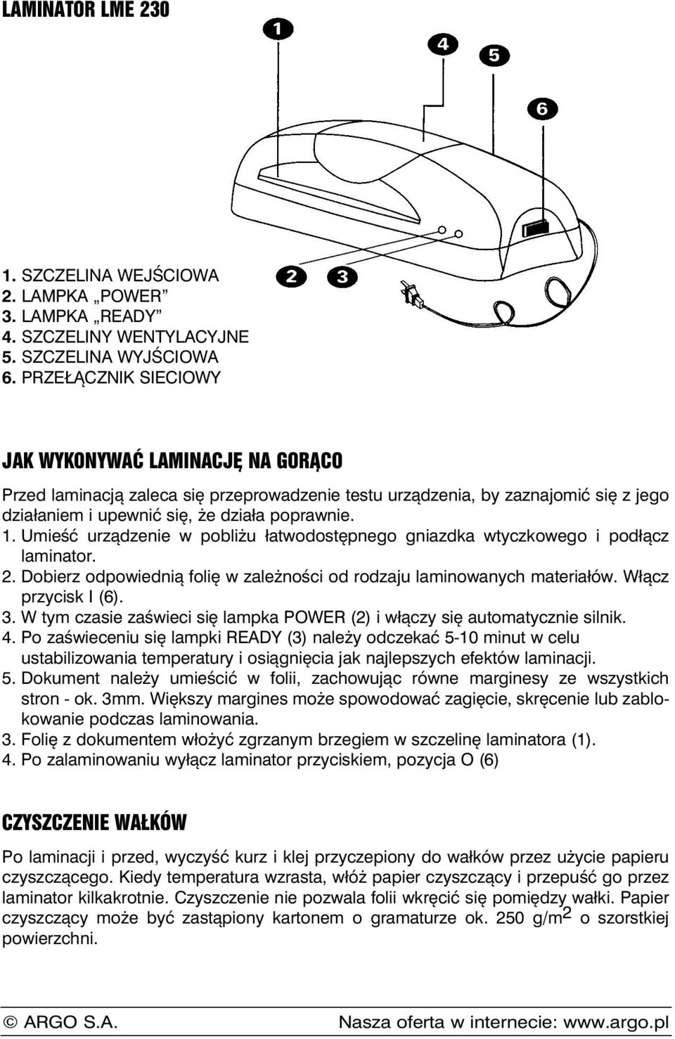 Umieść urządzenie w pobliżu łatwodostępnego gniazdka wtyczkowego i podłącz laminator. 2. Dobierz odpowiednią folię w zależności od rodzaju laminowanych materiałów. Włącz przycisk I (6). 3.