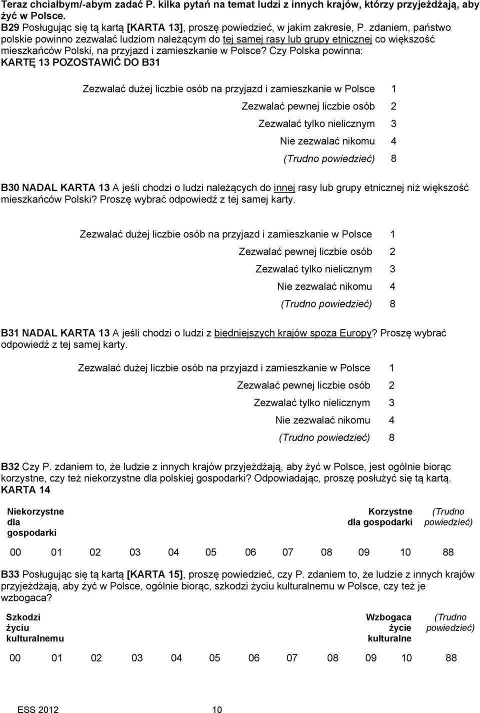 Czy Polska powinna: KARTĘ 13 POZOSTAWIĆ DO B31 Zezwalać dużej liczbie osób na przyjazd i zamieszkanie w Polsce 1 Zezwalać pewnej liczbie osób 2 Zezwalać tylko nielicznym 3 Nie zezwalać nikomu 4 8 B30