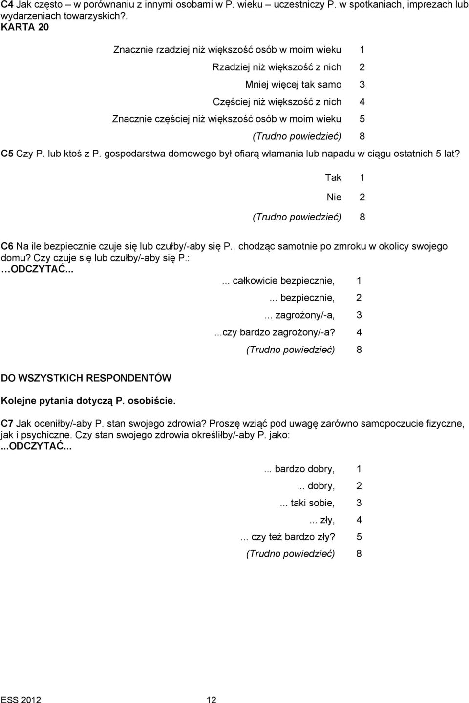 wieku 5 8 C5 Czy P. lub ktoś z P. gospodarstwa domowego był ofiarą włamania lub napadu w ciągu ostatnich 5 lat? Tak 1 Nie 2 8 C6 Na ile bezpiecznie czuje się lub czułby/-aby się P.