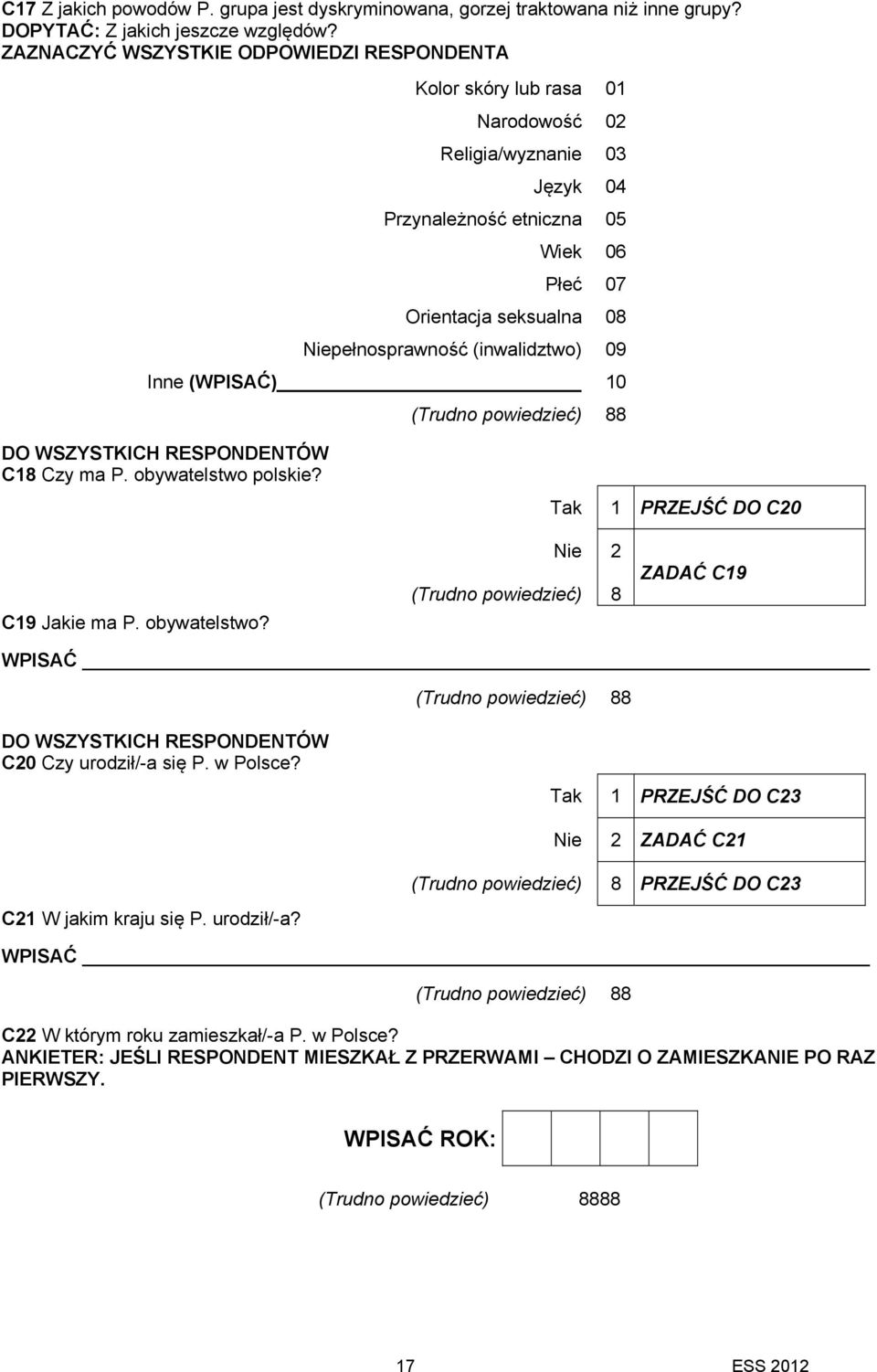 (inwalidztwo) 09 Inne (WPISAĆ) 10 88 DO WSZYSTKICH RESPONDENTÓW C18 Czy ma P. obywatelstwo polskie? Tak 1 PRZEJŚĆ DO C20 C19 Jakie ma P. obywatelstwo? Nie 2 8 ZADAĆ C19 WPISAĆ 88 DO WSZYSTKICH RESPONDENTÓW C20 Czy urodził/-a się P.