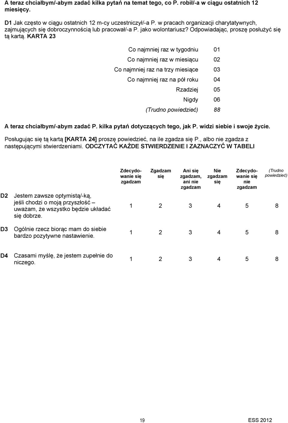 KARTA 23 Co najmniej raz w tygodniu 01 Co najmniej raz w miesiącu 02 Co najmniej raz na trzy miesiące 03 Co najmniej raz na pół roku 04 Rzadziej 05 Nigdy 06 88 A teraz chciałbym/-abym zadać P.