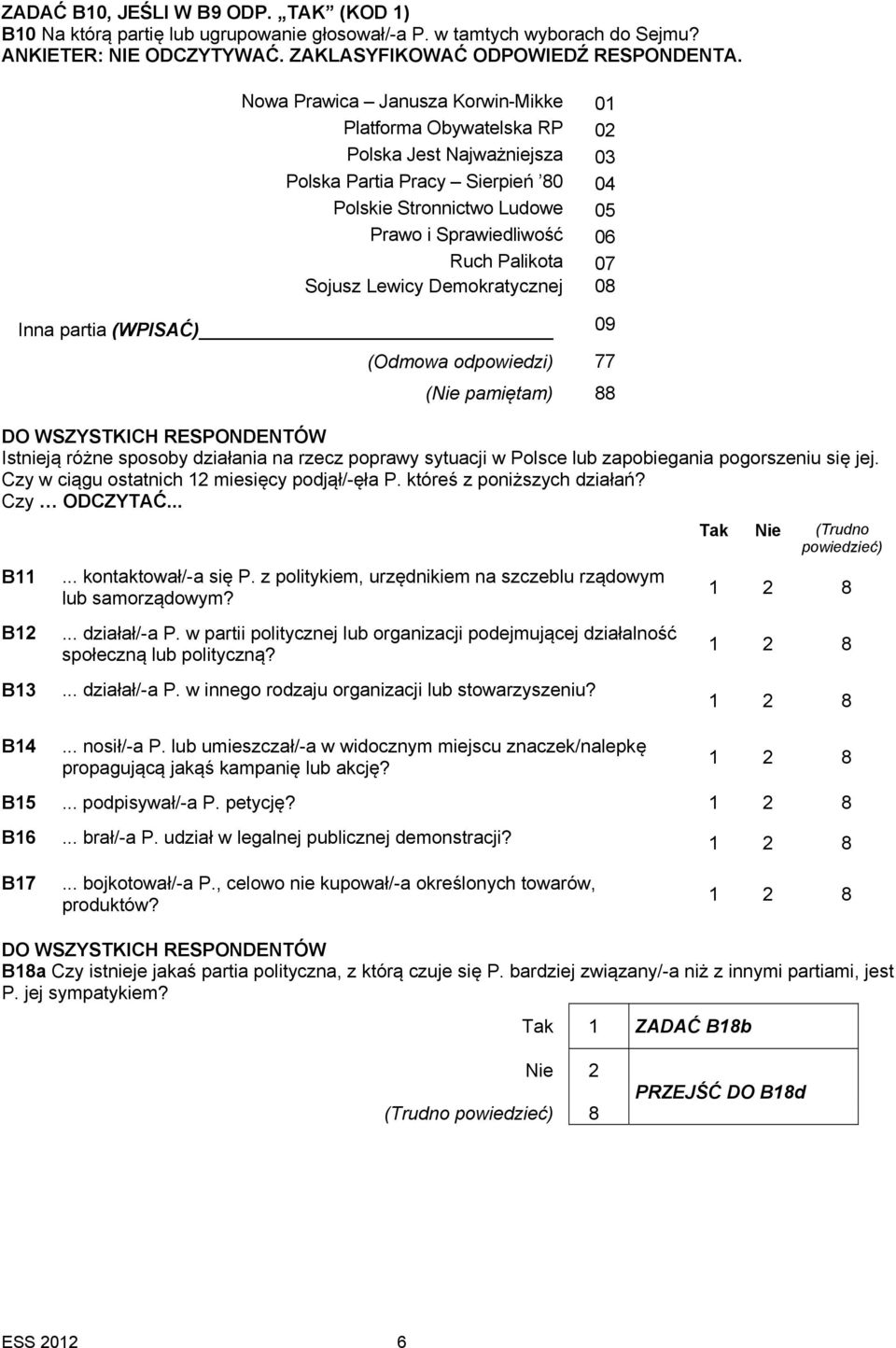 07 Sojusz Lewicy Demokratycznej 08 Inna partia (WPISAĆ) 09 (Odmowa odpowiedzi) 77 (Nie pamiętam) 88 DO WSZYSTKICH RESPONDENTÓW Istnieją różne sposoby działania na rzecz poprawy sytuacji w Polsce lub