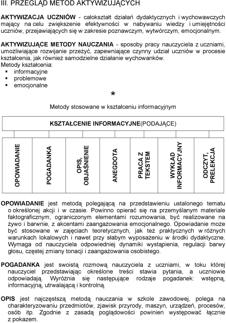 AKTYWIZUJĄCE METODY NAUCZANIA - sposoby pracy nauczyciela z uczniami, umożliwiające rozwijanie przeżyć, zapewniające czynny udział uczniów w procesie kształcenia, jak również samodzielne działanie