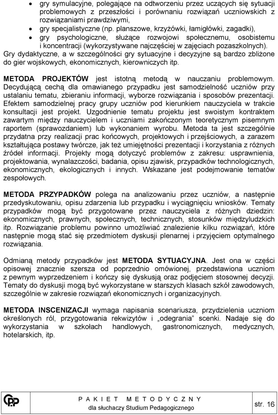 Gry dydaktyczne, a w szczególności gry sytuacyjne i decyzyjne są bardzo zbliżone do gier wojskowych, ekonomicznych, kierowniczych itp. METODA PROJEKTÓW jest istotną metodą w nauczaniu problemowym.