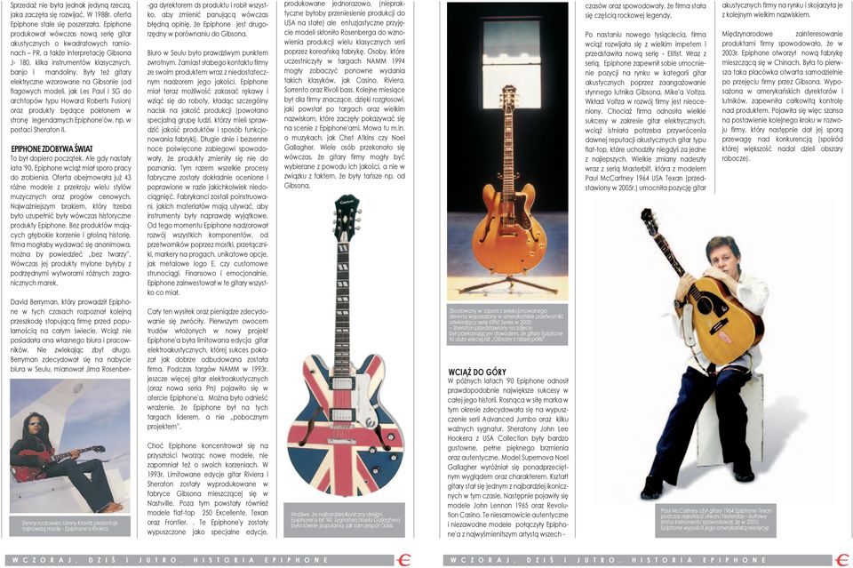 Były też gitary elektryczne wzorowane na Gibsonie (od flagowych modeli, jak Les Paul i SG do archtopów typu Howard Roberts Fusion) oraz produkty będące pokłonem w stronę legendarnych Epiphone'ów, np.