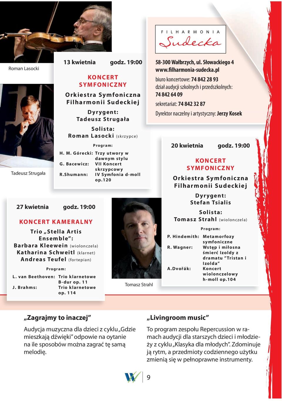 19:00 KONCERT SYMFONICZNY Orkiestra Symfoniczna Filharmonii Sudeckiej Dyrygent: Tadeusz Strugała Solista: Roman Lasocki (skrzypce) Program: H. M. Górecki: Trzy utwory w dawnym stylu G.