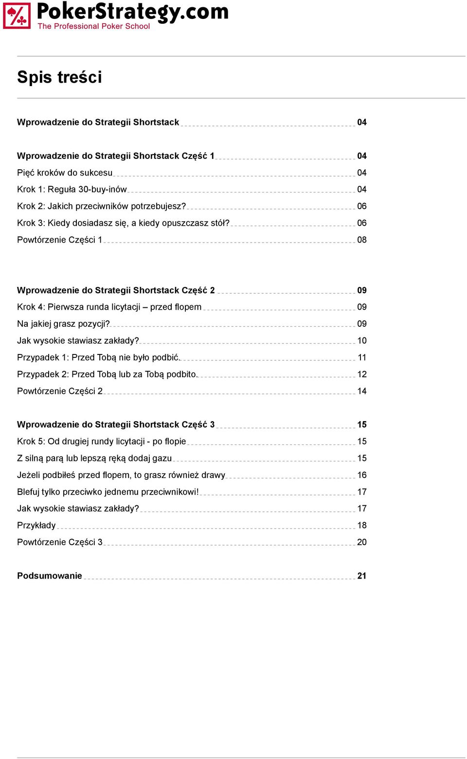 06 Powtórzenie Części 1 08 Wprowadzenie do Strategii Shortstack Część 2 09 Krok 4: Pierwsza runda licytacji przed flopem 09 Na jakiej grasz pozycji? 09 Jak wysokie stawiasz zakłady?