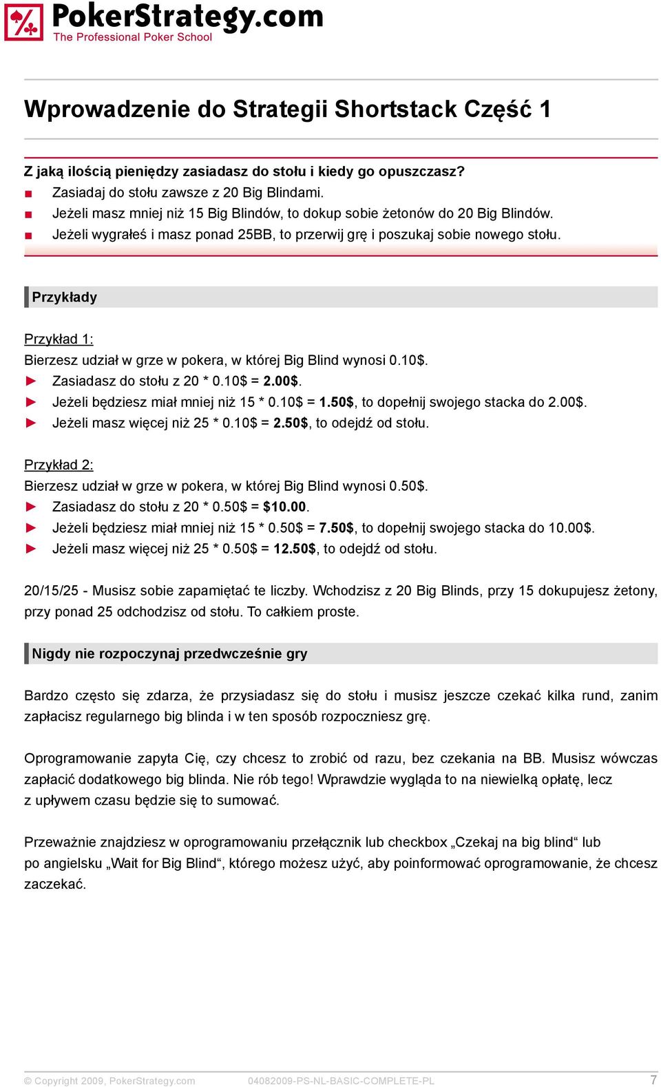 Przykłady Przykład 1: Bierzesz udział w grze w pokera, w której Big Blind wynosi 0.10$. Zasiadasz do stołu z 20 * 0.10$ = 2.00$. Jeżeli będziesz miał mniej niż 15 * 0.10$ = 1.