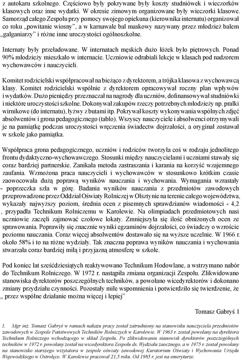 uroczystości ogólnoszkolne. Internaty były przeładowane. W internatach męskich dużo łóżek było piętrowych. Ponad 90% młodzieży mieszkało w internacie.