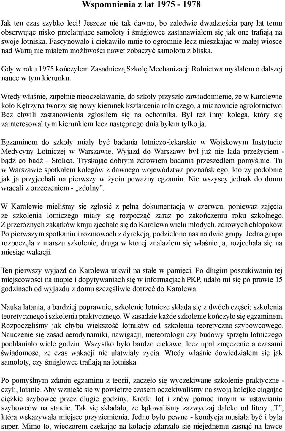 Fascynowało i ciekawiło mnie to ogromnie lecz mieszkając w małej wiosce nad Wartą nie miałem możliwości nawet zobaczyć samolotu z bliska.