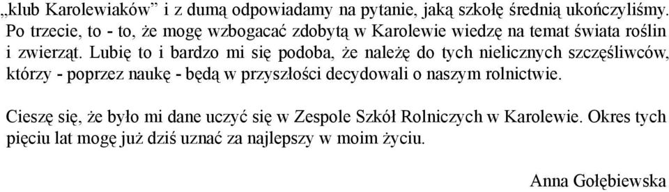 Lubię to i bardzo mi się podoba, że należę do tych nielicznych szczęśliwców, którzy - poprzez naukę - będą w przyszłości