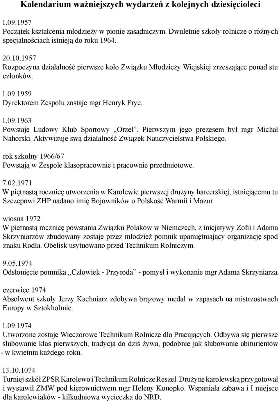 Pierwszym jego prezesem był mgr Michał Nahorski. Aktywizuje swą działalność Związek Nauczycielstwa Polskiego. rok szkolny 1966/67 Powstają w Zespole klasopracownie i pracownie przedmiotowe. 7.02.