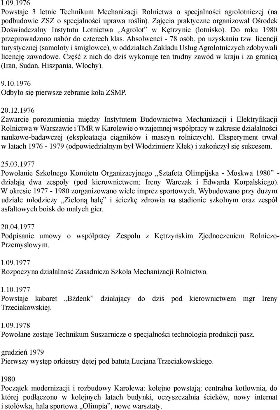 licencji turystycznej (samoloty i śmigłowce), w oddziałach Zakładu Usług Agrolotniczych zdobywali licencję zawodowe.