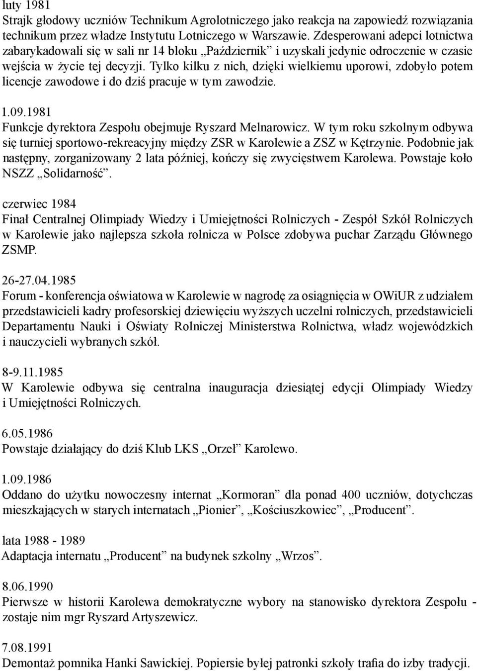 Tylko kilku z nich, dzięki wielkiemu uporowi, zdobyło potem licencje zawodowe i do dziś pracuje w tym zawodzie. 1.09.1981 Funkcje dyrektora Zespołu obejmuje Ryszard Melnarowicz.