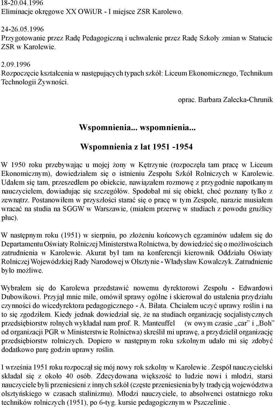 .. Wspomnienia z lat 1951-1954 W 1950 roku przebywając u mojej żony w Kętrzynie (rozpoczęła tam pracę w Liceum Ekonomicznym), dowiedziałem się o istnieniu Zespołu Szkół Rolniczych w Karolewie.