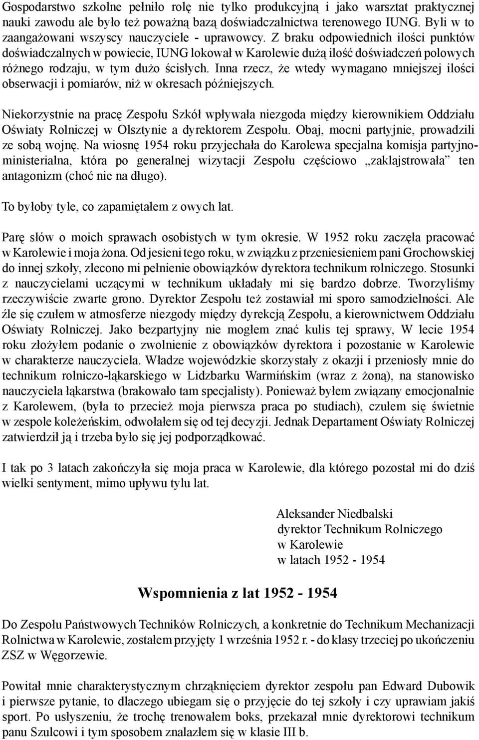 Z braku odpowiednich ilości punktów doświadczalnych w powiecie, IUNG lokował w Karolewie dużą ilość doświadczeń polowych różnego rodzaju, w tym dużo ścisłych.