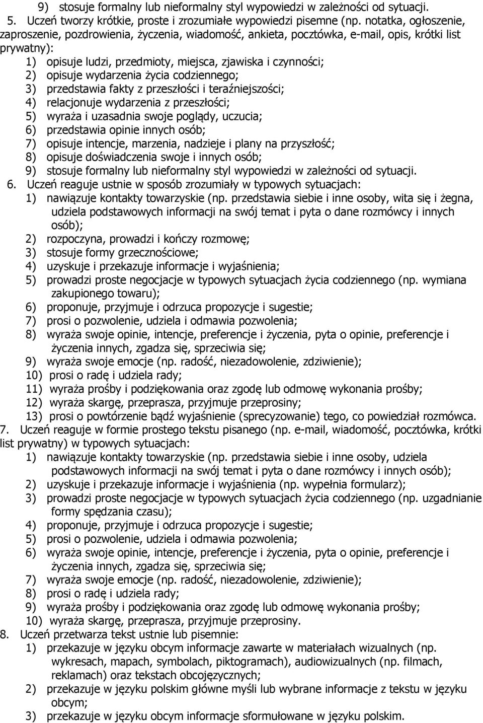 wydarzenia życia codziennego; 3) przedstawia fakty z przeszłości i teraźniejszości; 4) relacjonuje wydarzenia z przeszłości; 5) wyraża i uzasadnia swoje poglądy, uczucia; 6) przedstawia opinie innych