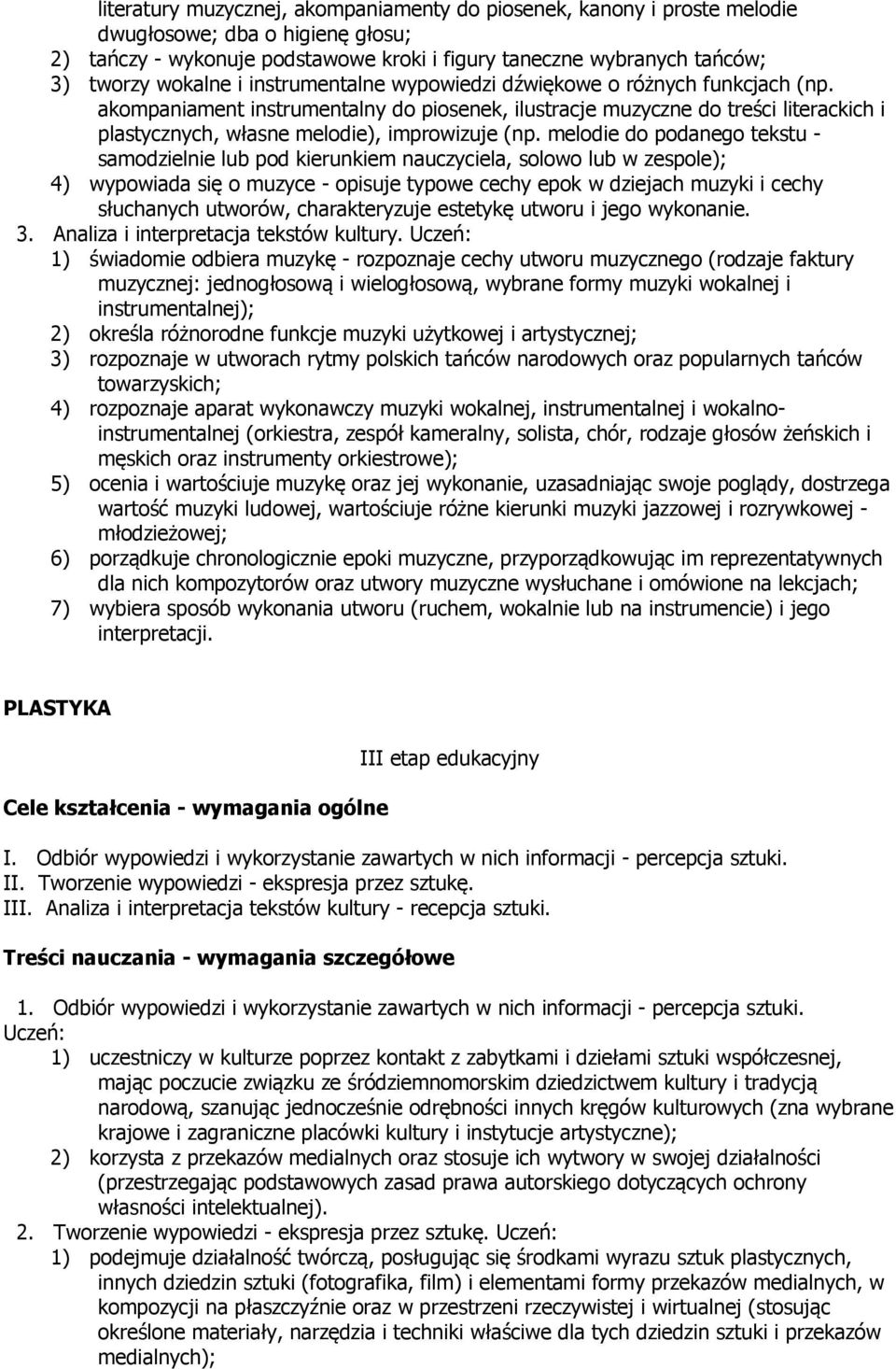 melodie do podanego tekstu - samodzielnie lub pod kierunkiem nauczyciela, solowo lub w zespole); 4) wypowiada się o muzyce - opisuje typowe cechy epok w dziejach muzyki i cechy słuchanych utworów,