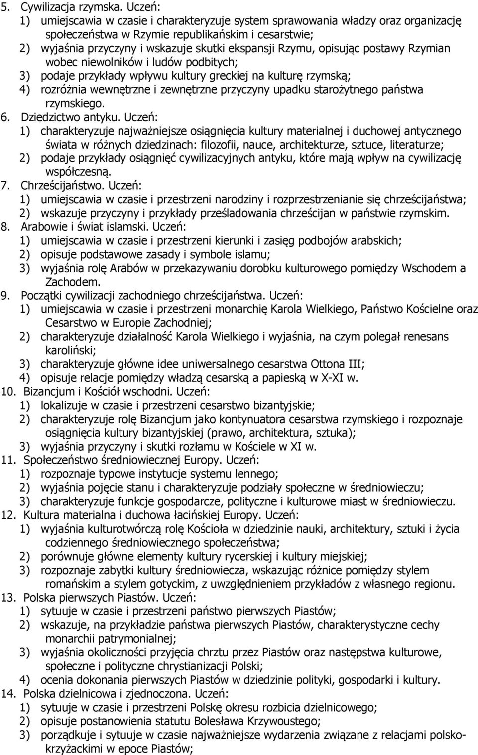 opisując postawy Rzymian wobec niewolników i ludów podbitych; 3) podaje przykłady wpływu kultury greckiej na kulturę rzymską; 4) rozróżnia wewnętrzne i zewnętrzne przyczyny upadku starożytnego