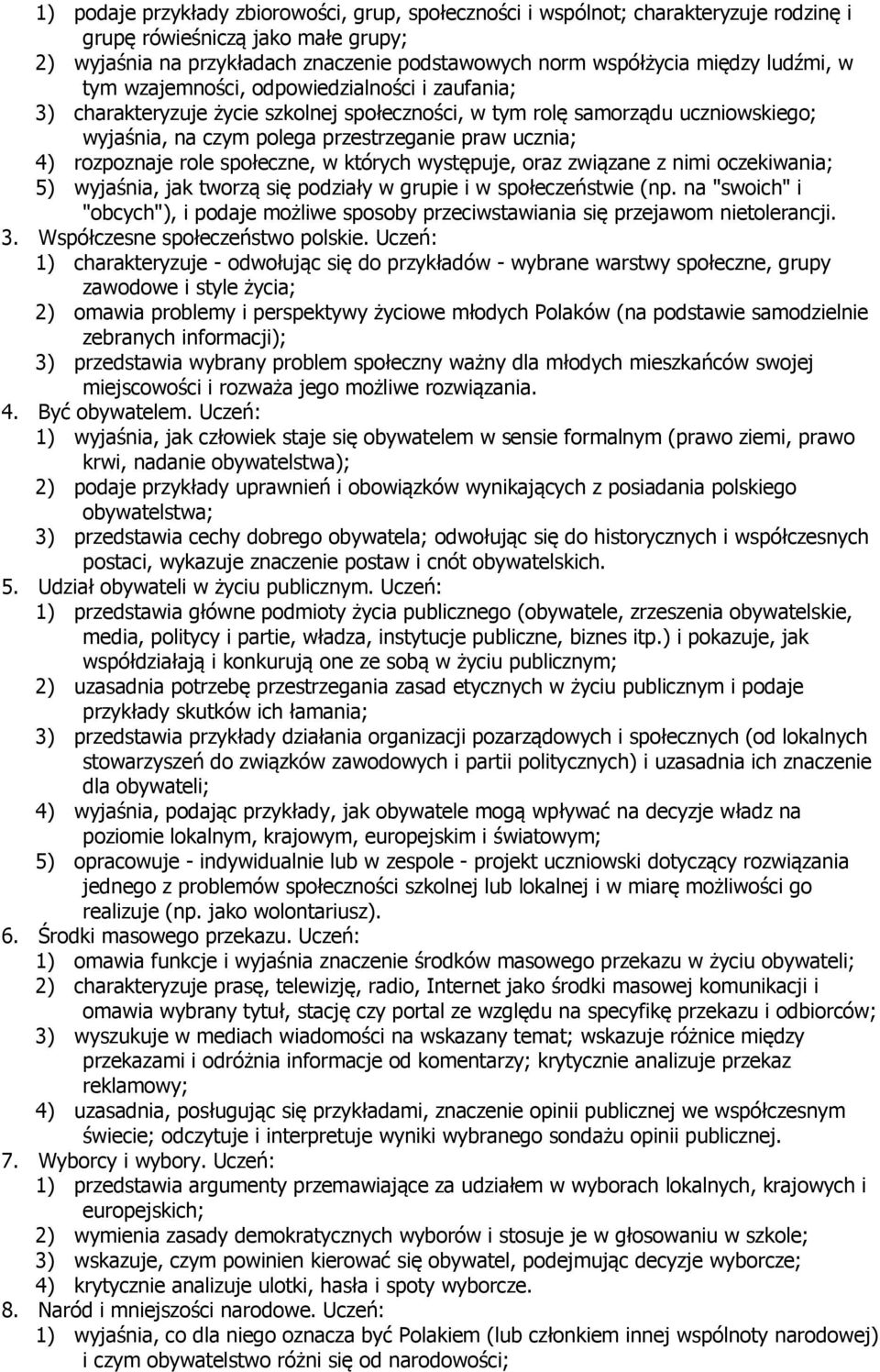 rozpoznaje role społeczne, w których występuje, oraz związane z nimi oczekiwania; 5) wyjaśnia, jak tworzą się podziały w grupie i w społeczeństwie (np.