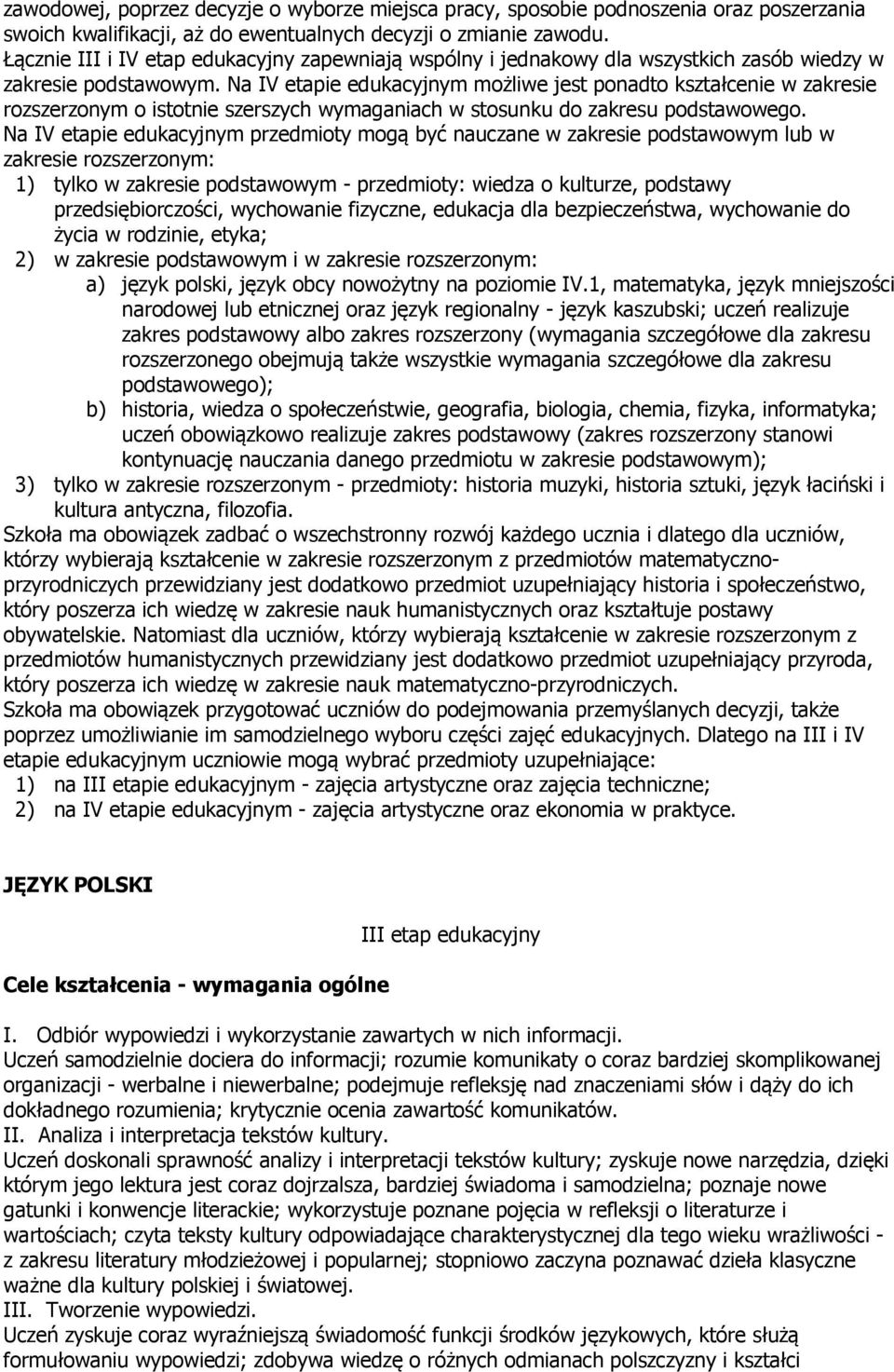 Na IV etapie edukacyjnym możliwe jest ponadto kształcenie w zakresie rozszerzonym o istotnie szerszych wymaganiach w stosunku do zakresu podstawowego.