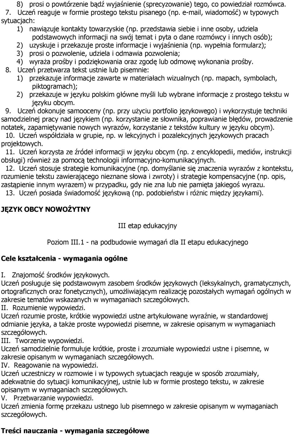 przedstawia siebie i inne osoby, udziela podstawowych informacji na swój temat i pyta o dane rozmówcy i innych osób); 2) uzyskuje i przekazuje proste informacje i wyjaśnienia (np.