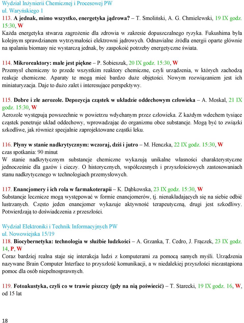 Odnawialne źródła energii oparte głównie na spalaniu biomasy nie wystarczą jednak, by zaspokoić potrzeby energetyczne świata. 114. Mikroreaktory: małe jest piękne P. Sobieszuk, 20 IX godz.