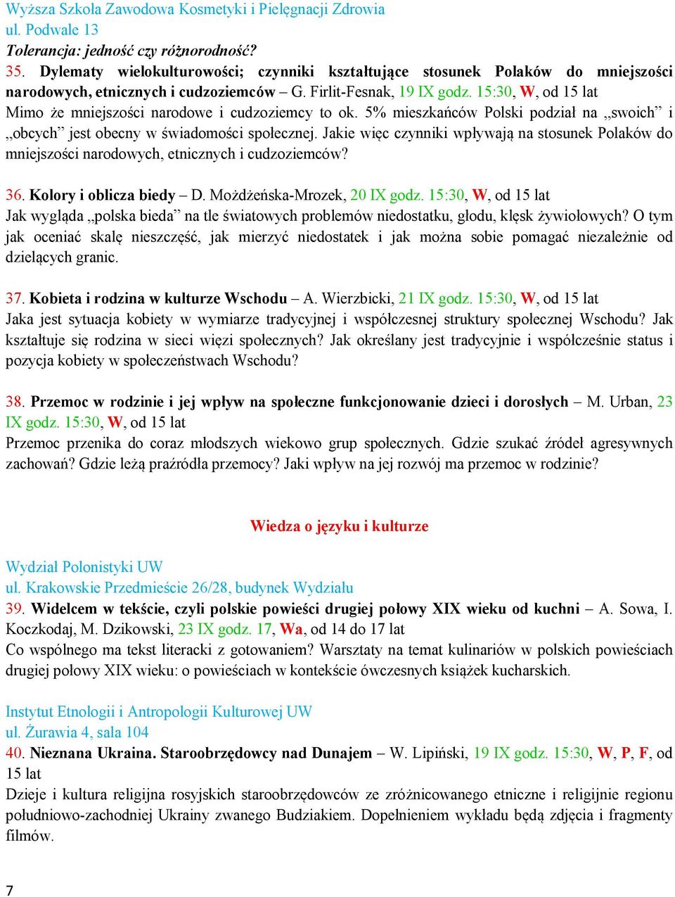 15:30, W, od 15 lat Mimo że mniejszości narodowe i cudzoziemcy to ok. 5% mieszkańców Polski podział na swoich i obcych jest obecny w świadomości społecznej.