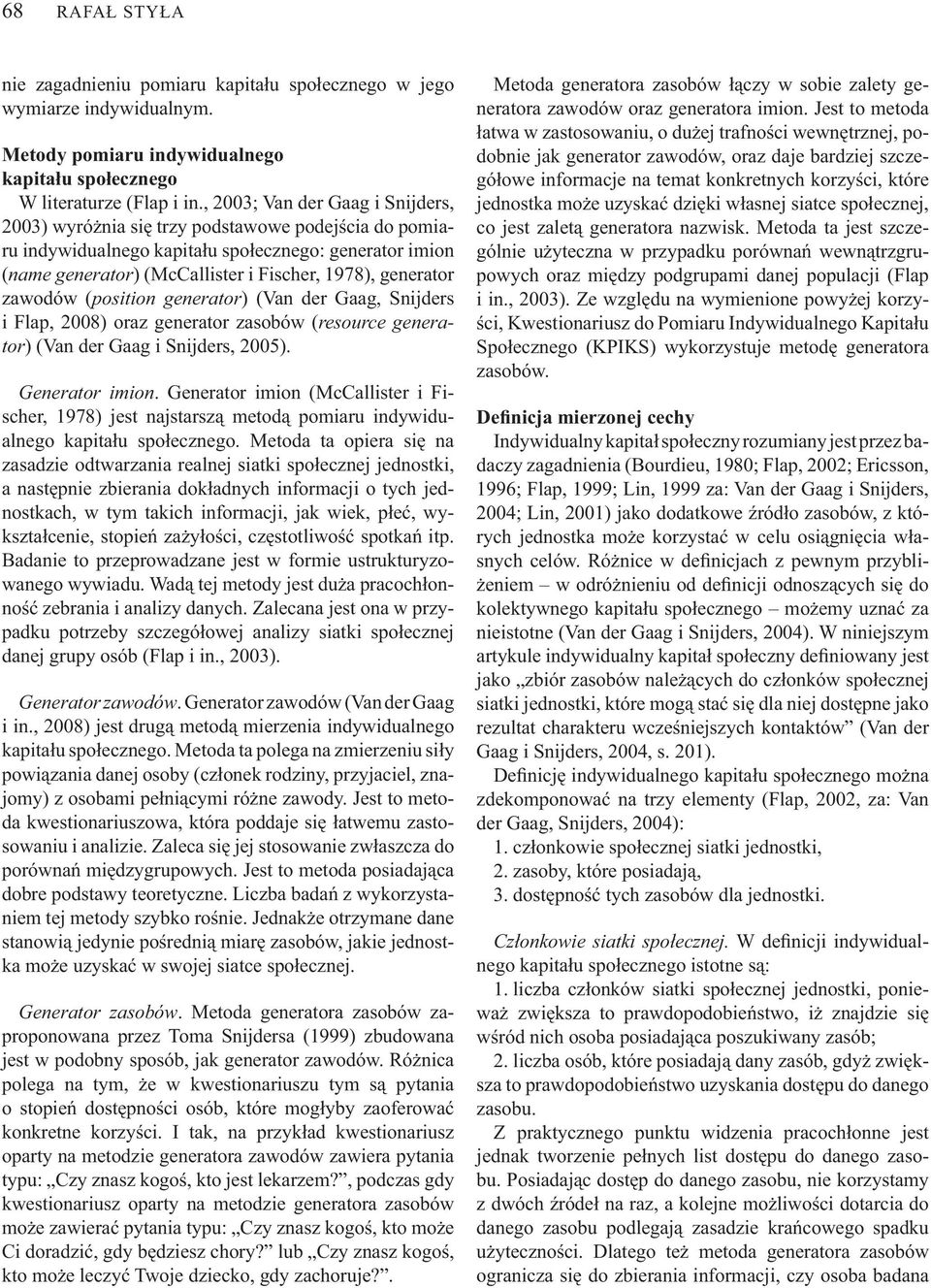 zawodów (position generator) (Van der Gaag, Snijders i Flap, 2008) oraz generator zasobów (resource generator) (Van der Gaag i Snijders, 2005). Generator imion.