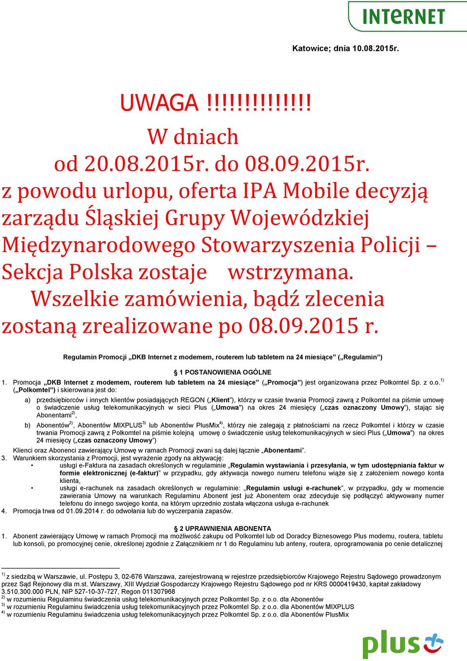 Promocja DKB Internet z modemem, routerem lub tabletem na 24 miesiące ( Promocja ) jest organizowana przez Polkomtel Sp. z o.o. 1) ( Polkomtel ) i skierowana jest do: a) przedsiębiorców i innych