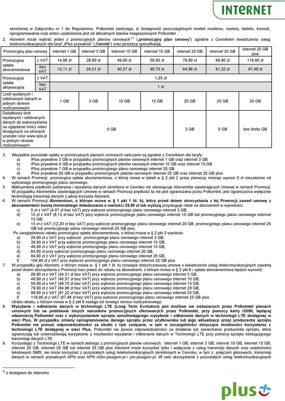 Abonent może wybrać jeden z promocyjnych planów cenowych 5 ) ( promocyjny plan cenowy ) zgodnie z Cennikiem świadczenia usług telekomunikacyjnych dla taryf iplus prywatnie ( Cennik ) oraz poniższą