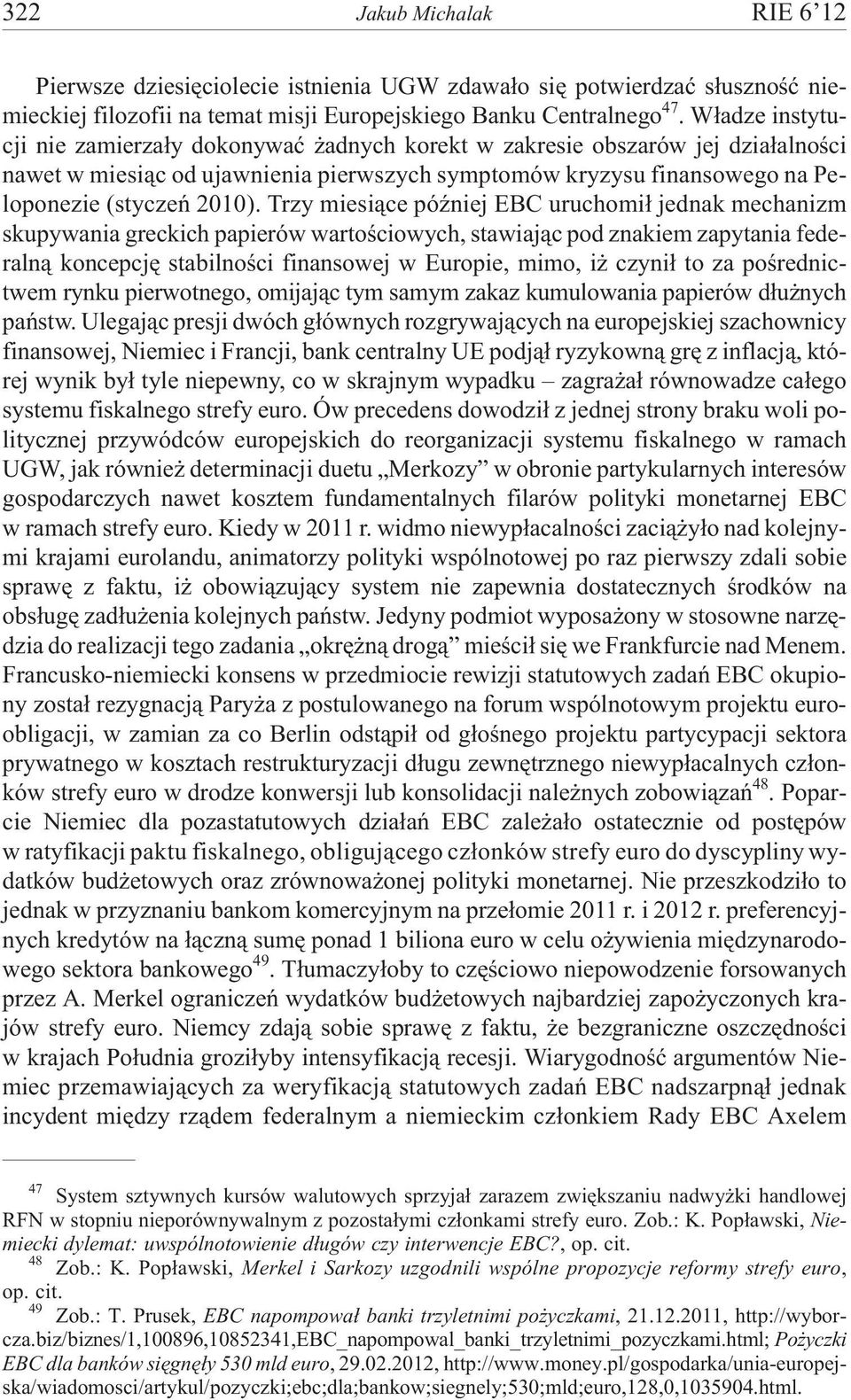 Trzy miesi¹ce póÿniej EBC uruchomi³ jednak mechanizm skupywania greckich papierów wartoœciowych, stawiaj¹c pod znakiem zapytania federaln¹ koncepcjê stabilnoœci finansowej w Europie, mimo, i czyni³