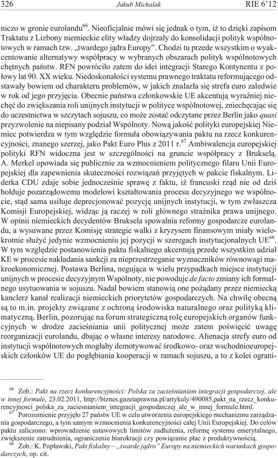 Chodzi tu przede wszystkim o wyakcentowanie alternatywy wspó³pracy w wybranych obszarach polityk wspólnotowych chêtnych pañstw.