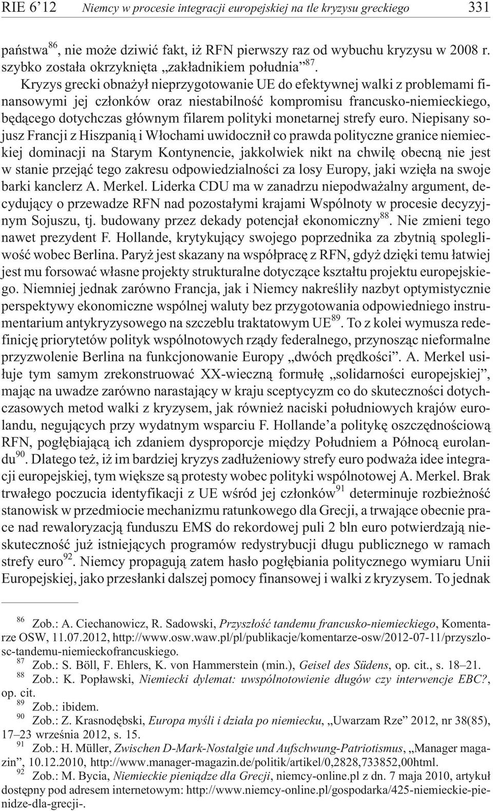 Kryzys grecki obna y³ nieprzygotowanie UE do efektywnej walki z problemami finansowymi jej cz³onków oraz niestabilnoœæ kompromisu francusko-niemieckiego, bêd¹cego dotychczas g³ównym filarem polityki