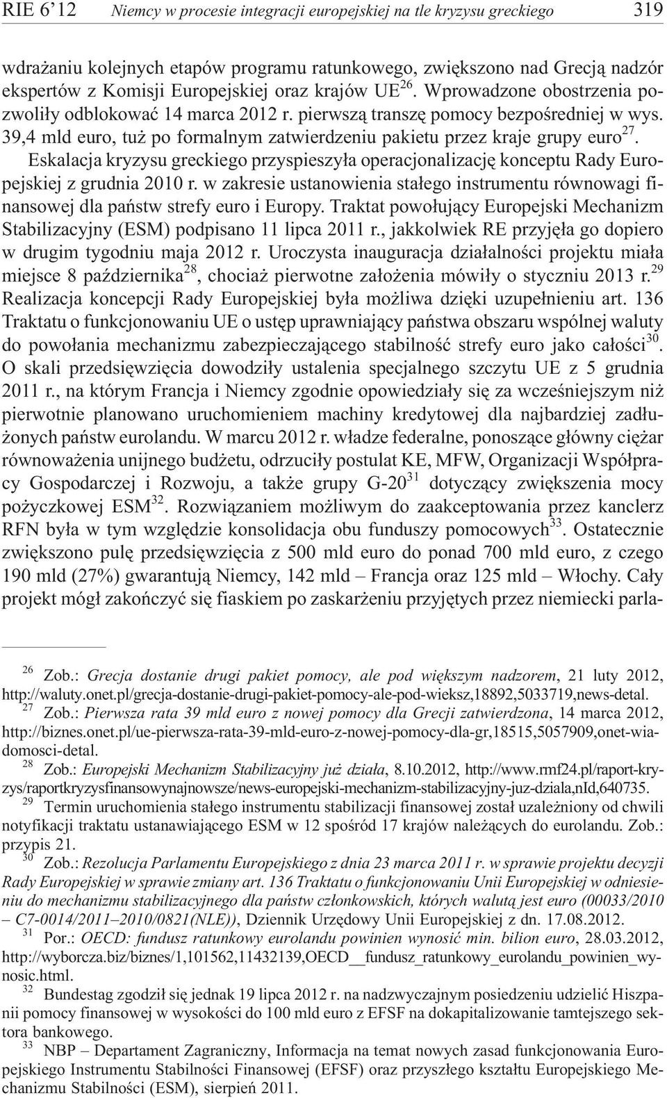 Eskalacja kryzysu greckiego przyspieszy³a operacjonalizacjê konceptu Rady Europejskiej z grudnia 2010 r.