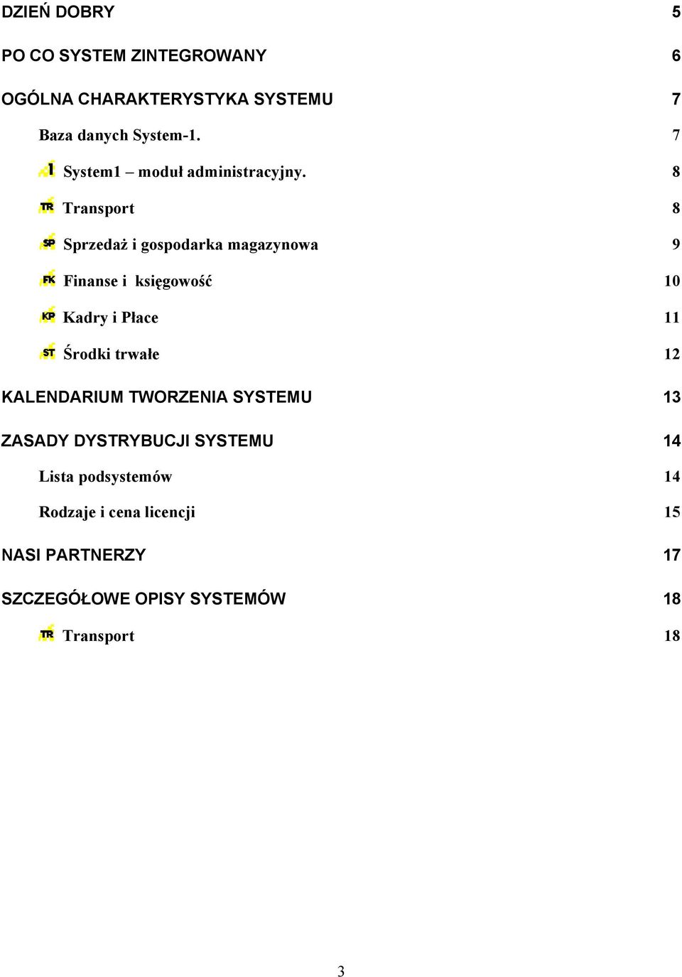 8 Transport 8 Sprzedaż i gospodarka magazynowa 9 Finanse i księgowość 10 Kadry i Płace 11 Środki
