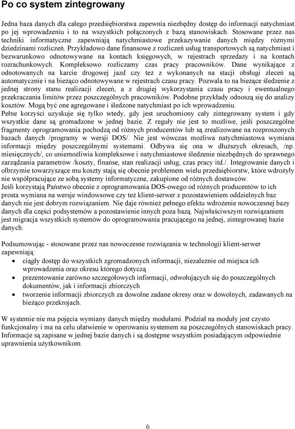 Przykładowo dane finansowe z rozliczeń usług transportowych są natychmiast i bezwarunkowo odnotowywane na kontach księgowych, w rejestrach sprzedaży i na kontach rozrachunkowych.