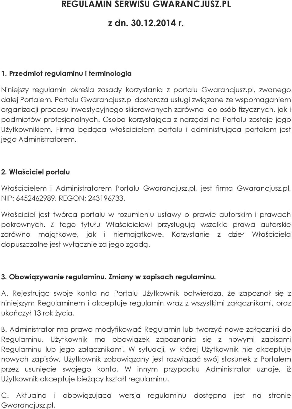 Osoba korzystająca z narzędzi na Portalu zostaje jego Użytkownikiem. Firma będąca właścicielem portalu i administrująca portalem jest jego Administratorem. 2.